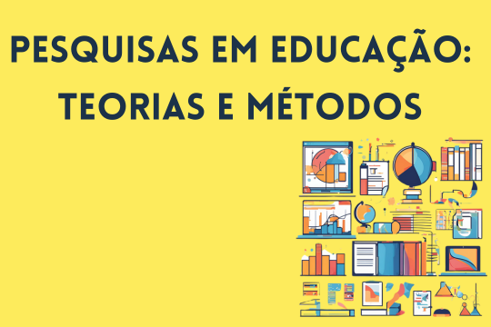Pesquisas em Educação: teorias e métodos