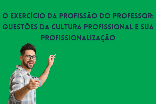 O Exercício da Profissão do Professor: questões da cultura profissional e sua profissionalização
