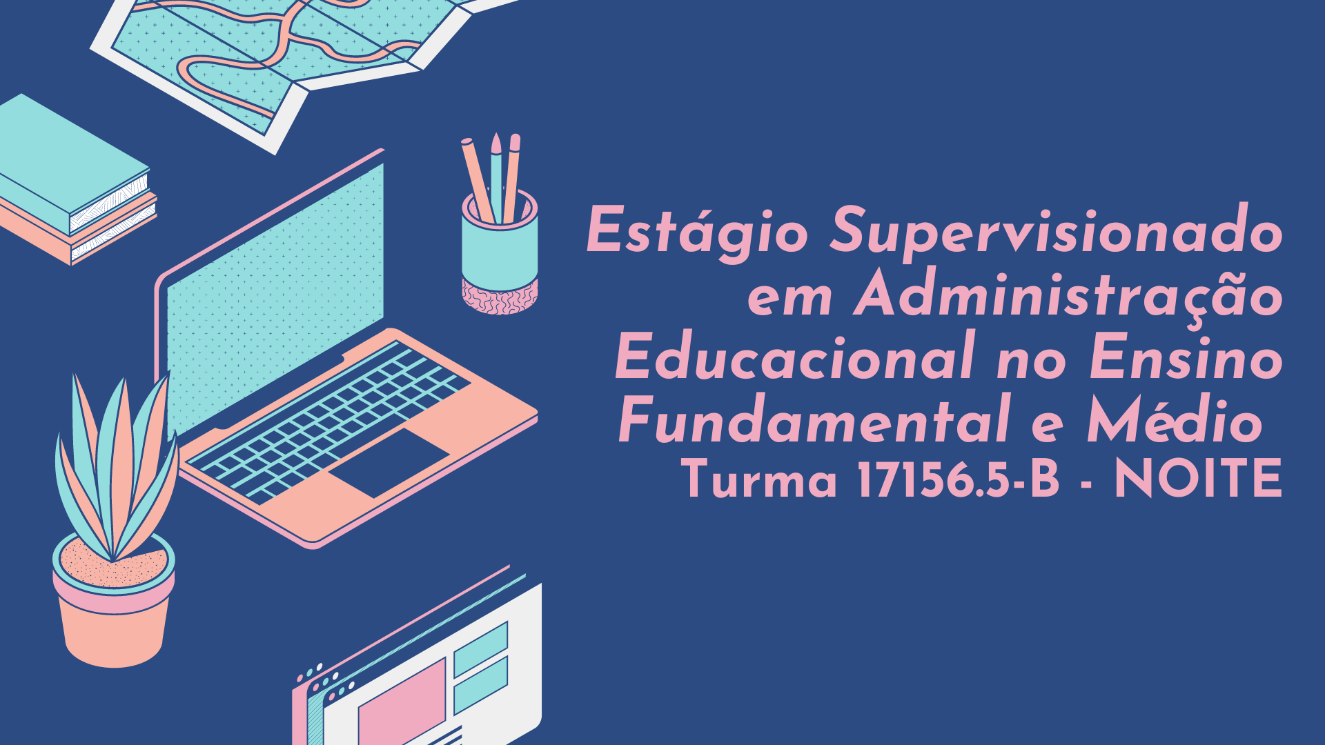 ESTÁGIO SUPERV.EM ADMINISTR.EDUCAC.-ENS.FUNDAMENTAL E MÉDIO  - Turma B