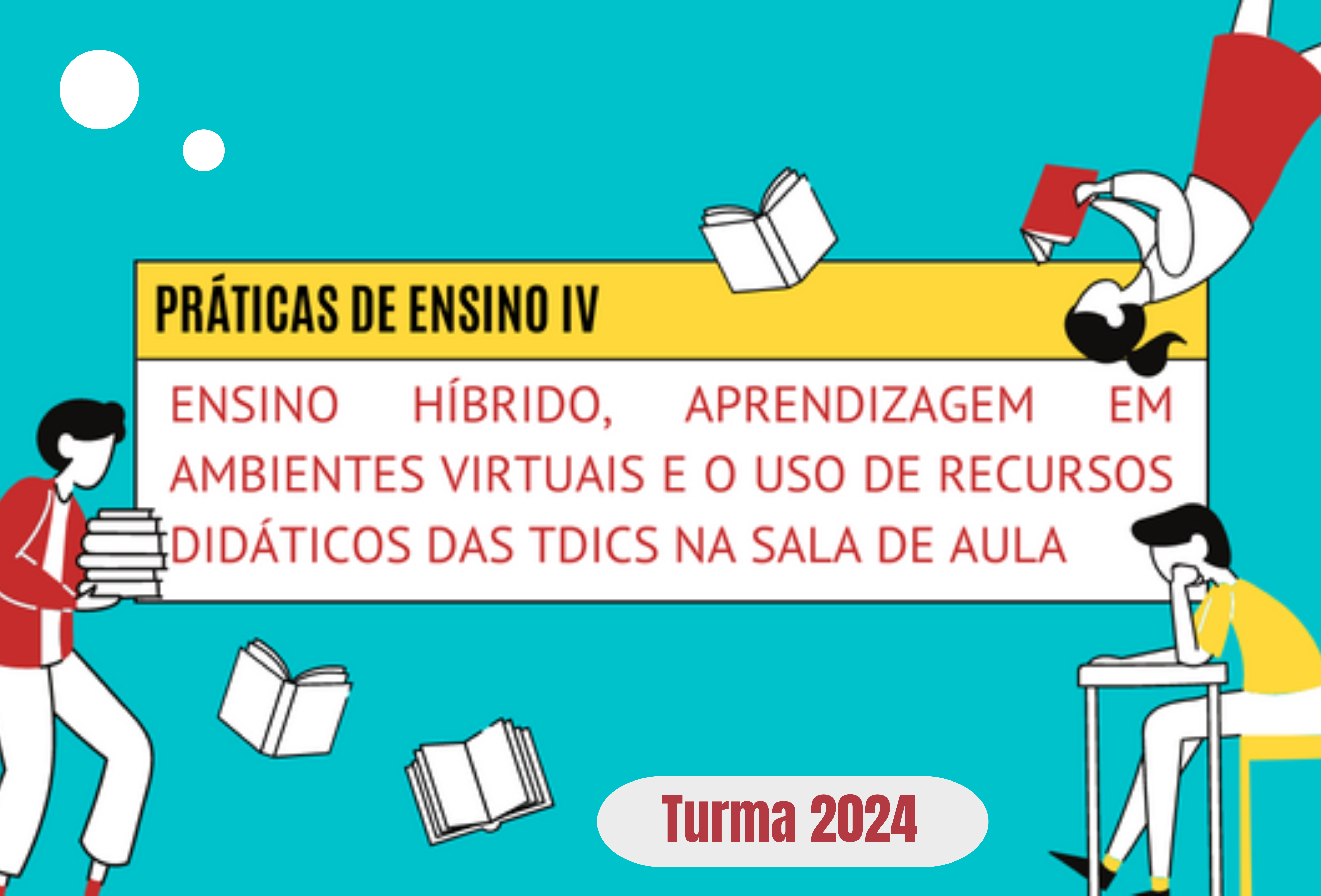Práticas de Ensino IV - Ensino Híbrido, Aprendizagem em Ambientes Virtuais e o Uso de Recursos Didáticos das TDICs na sala de aula (Turma 2024)