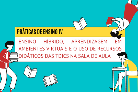Práticas de Ensino IV - Ensino Híbrido, Aprendizagem em Ambientes Virtuais e o Uso de Recursos Didáticos das TDICs na sala de aula (Turma 2024)